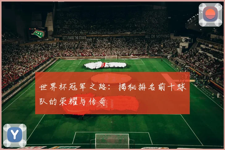 世界杯冠军之路：揭秘排名前十球队的荣耀与传奇