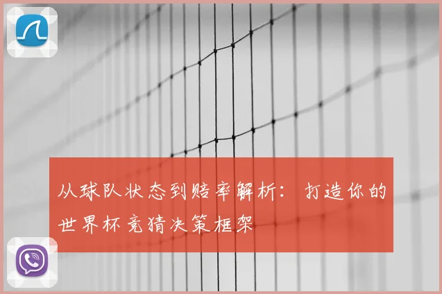 从球队状态到赔率解析：打造你的世界杯竞猜决策框架