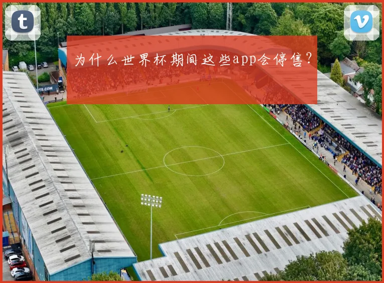 为什么世界杯期间这些app会停售?