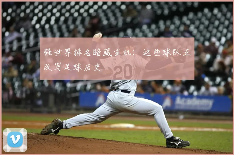 强世界排名暗藏玄机：这些球队正改写足球历史