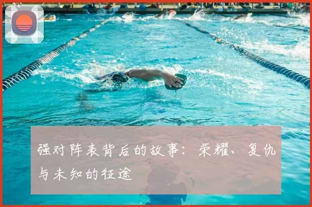 强对阵表背后的故事：荣耀、复仇与未知的征途